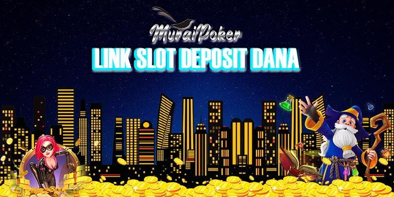 Link Slot Deposit Dana Terbaik Indonesia Muraipoker