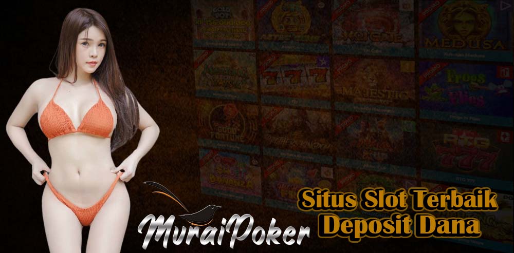Situs Slot Terbaik Deposit Dana Muraipoker